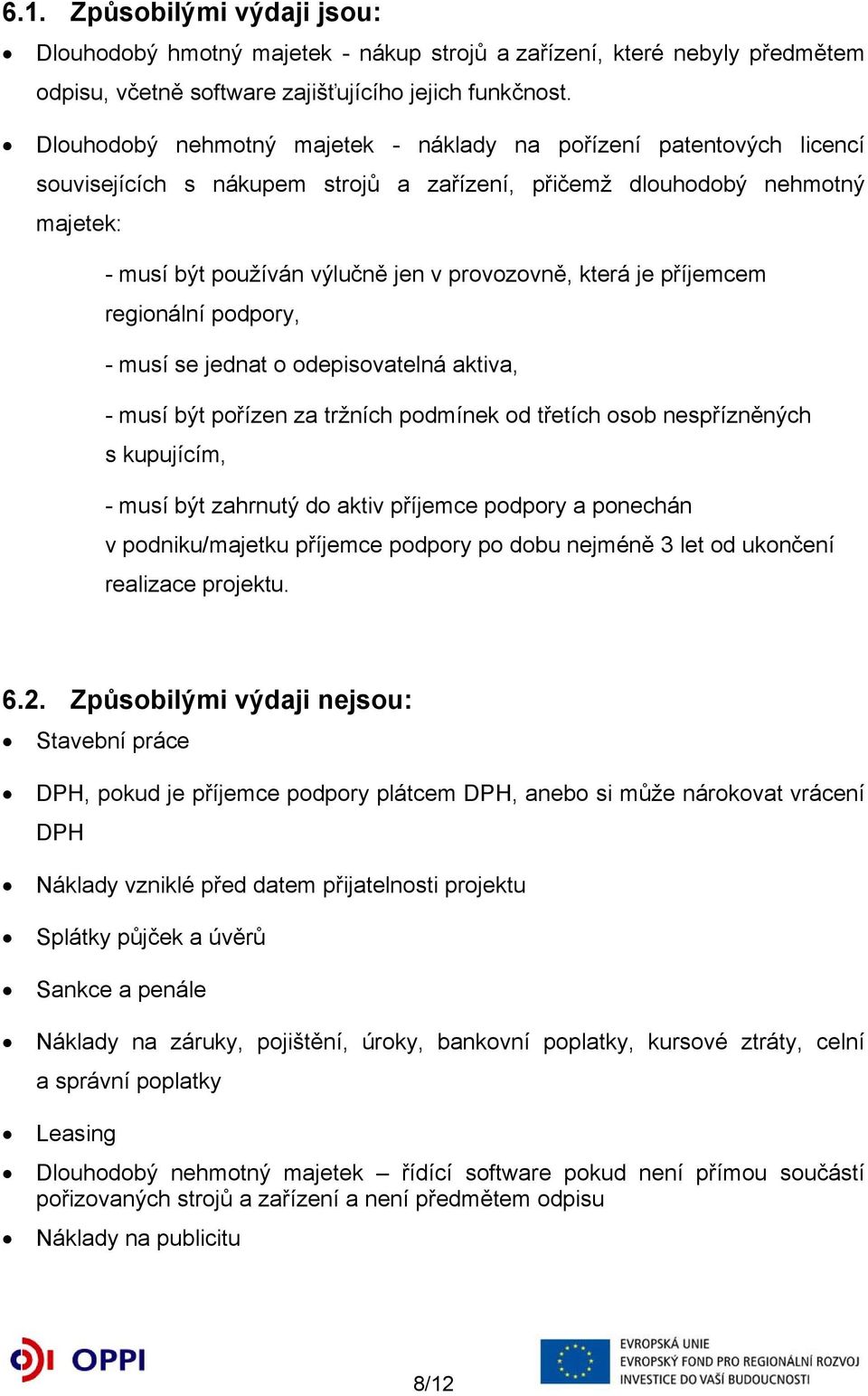 která je příjemcem regionální podpory, - musí se jednat o odepisovatelná aktiva, - musí být pořízen za tržních podmínek od třetích osob nespřízněných s kupujícím, - musí být zahrnutý do aktiv