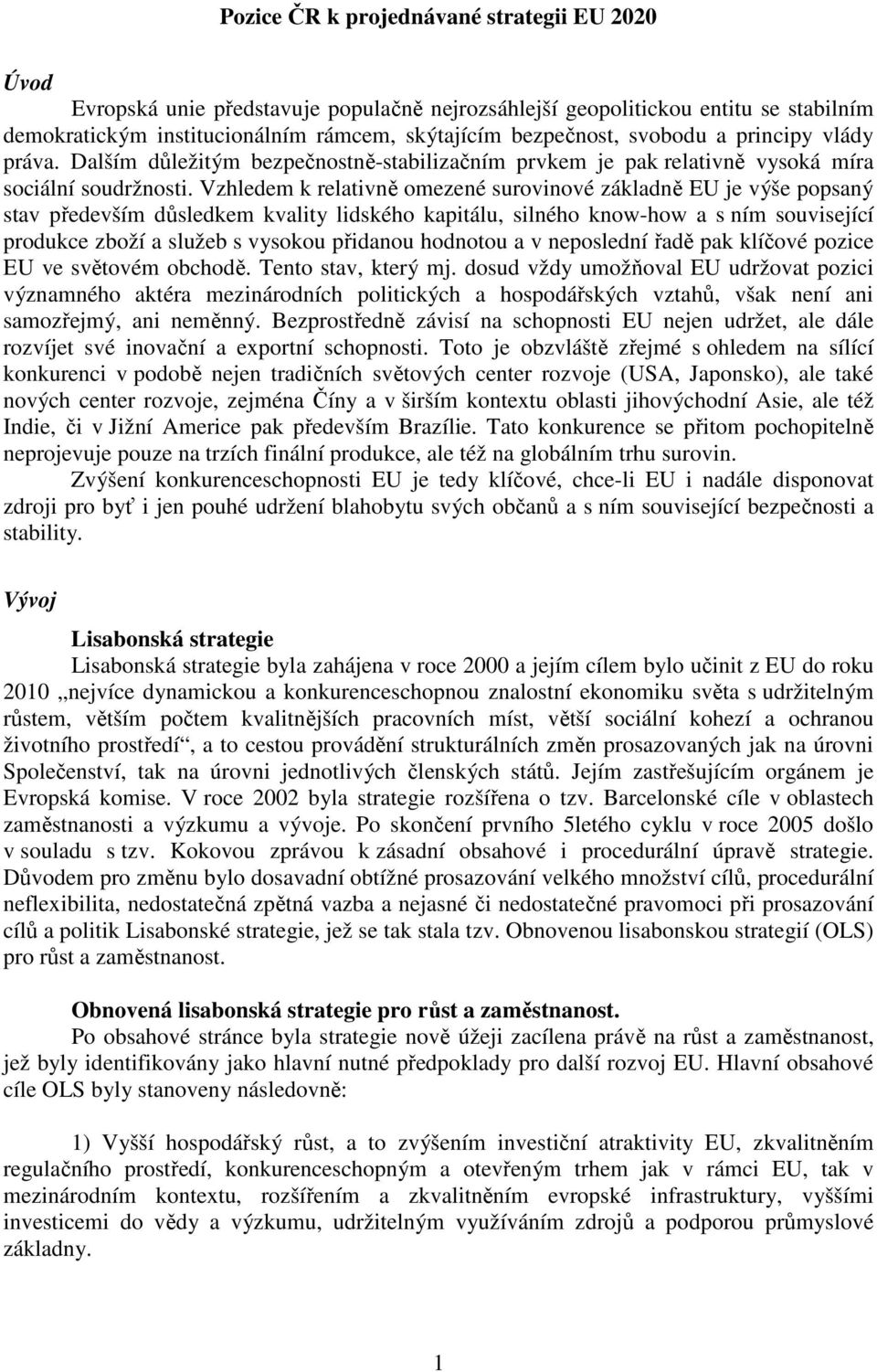 Vzhledem k relativně omezené surovinové základně EU je výše popsaný stav především důsledkem kvality lidského kapitálu, silného know-how a s ním související produkce zboží a služeb s vysokou přidanou