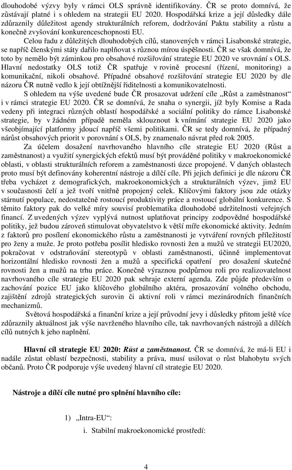 Celou řadu z důležitých dlouhodobých cílů, stanovených v rámci Lisabonské strategie, se napříč členskými státy dařilo naplňovat s různou mírou úspěšnosti.