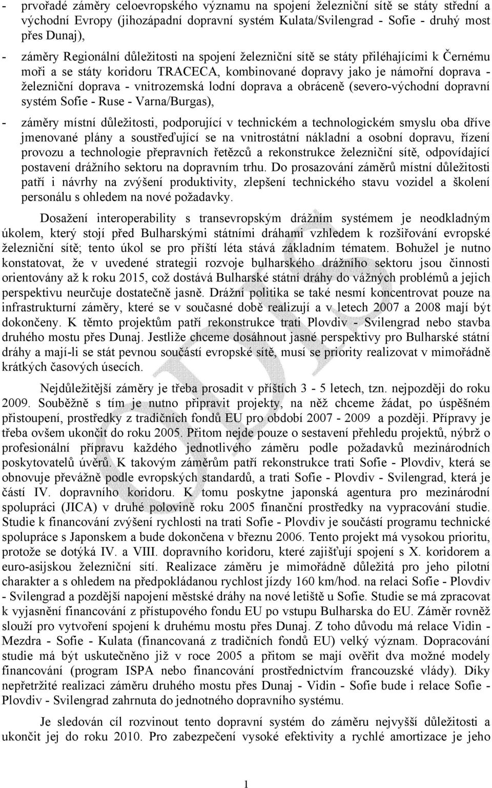 lodní doprava a obráceně (severo-východní dopravní systém Sofie - Ruse - Varna/Burgas), - záměry místní důležitosti, podporující v technickém a technologickém smyslu oba dříve jmenované plány a