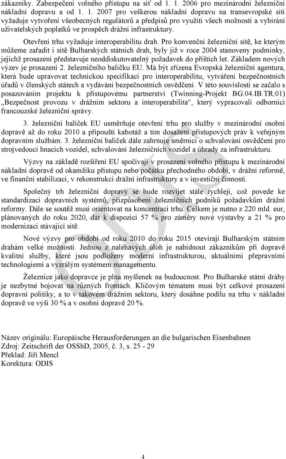 1. 2007 pro veškerou nákladní dopravu na transevropské síti vyžaduje vytvoření všeobecných regulátorů a předpisů pro využití všech možností a vybírání uživatelských poplatků ve prospěch drážní