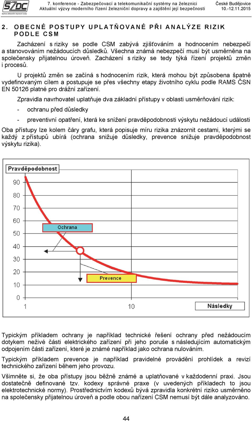 U projektů změn se začíná s hodnocením rizik, která mohou být způsobena špatně vydefinovaným cílem a postupuje se přes všechny etapy životního cyklu podle RAMS ČSN EN 50126 platné pro drážní zařízení.