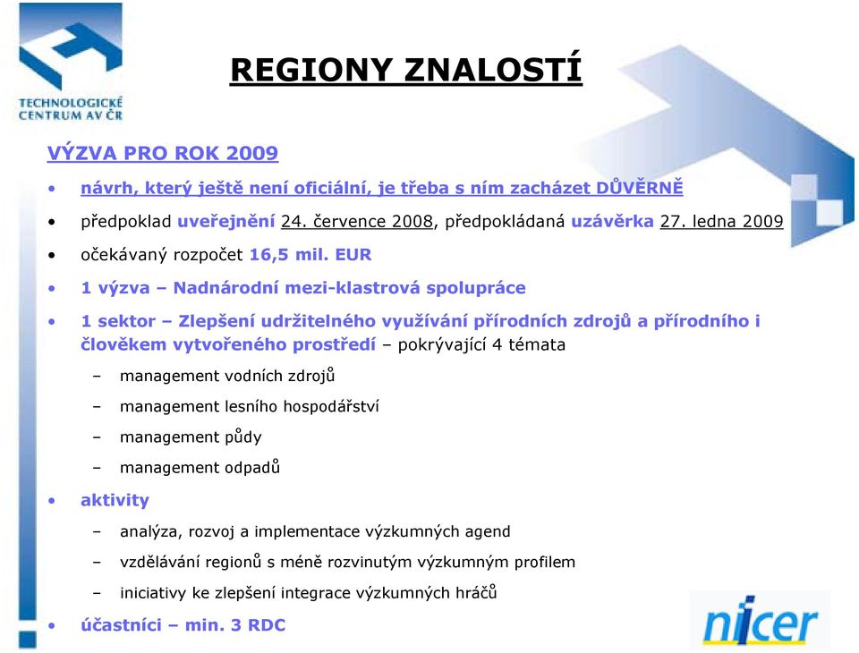 EUR 1 výzva Nadnárodní mezi-klastrová spolupráce 1 sektor Zlepšení udržitelného využívání přírodních zdrojů a přírodního i člověkem vytvořeného prostředí