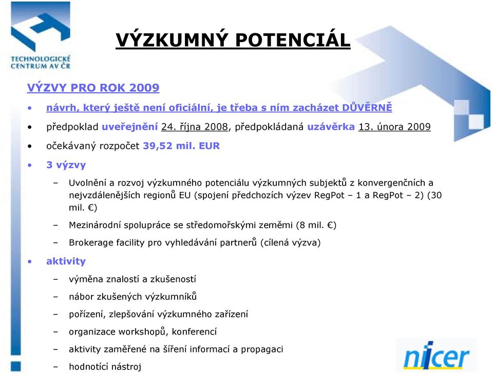 EUR 3 výzvy Uvolnění a rozvoj výzkumného potenciálu výzkumných subjektů z konvergenčních a nejvzdálenějších regionů EU (spojení předchozích výzev RegPot 1 a RegPot 2) (30 mil.