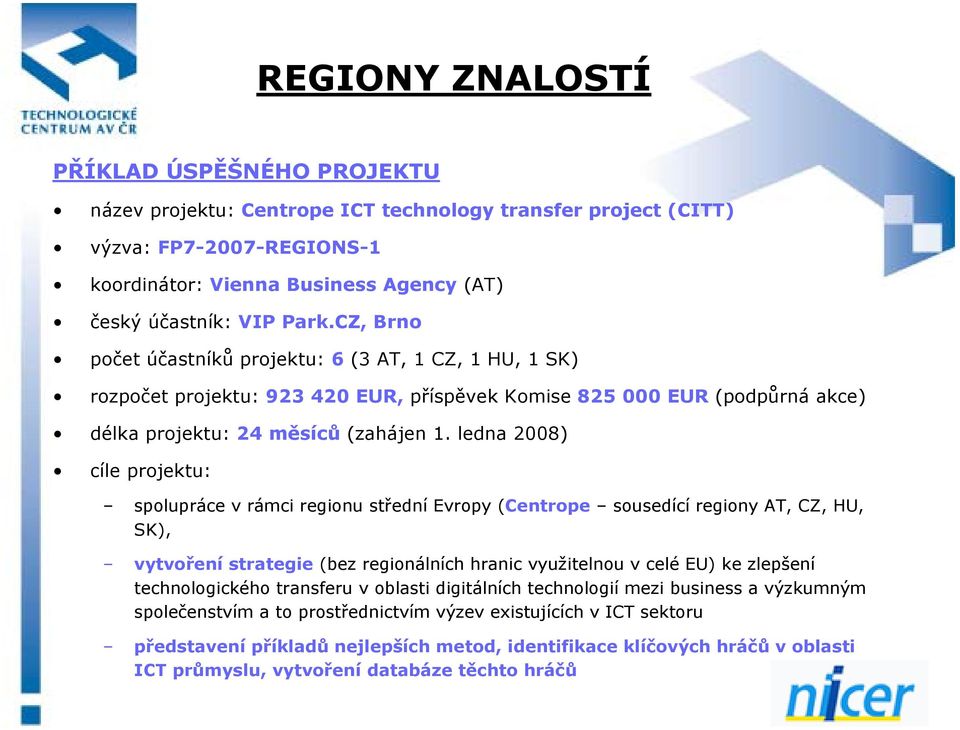 ledna 2008) cíle projektu: spolupráce v rámci regionu střední Evropy (Centrope sousedící regiony AT, CZ, HU, SK), vytvoření strategie (bez regionálních hranic využitelnou v celé EU) ke zlepšení