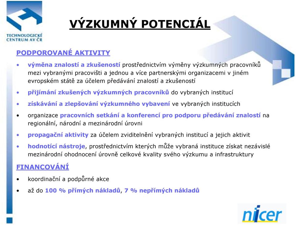 pracovních setkání a konferencí pro podporu předávání znalostí na regionální, národní a mezinárodní úrovni propagační aktivity za účelem zviditelnění vybraných institucí a jejich aktivit hodnotící