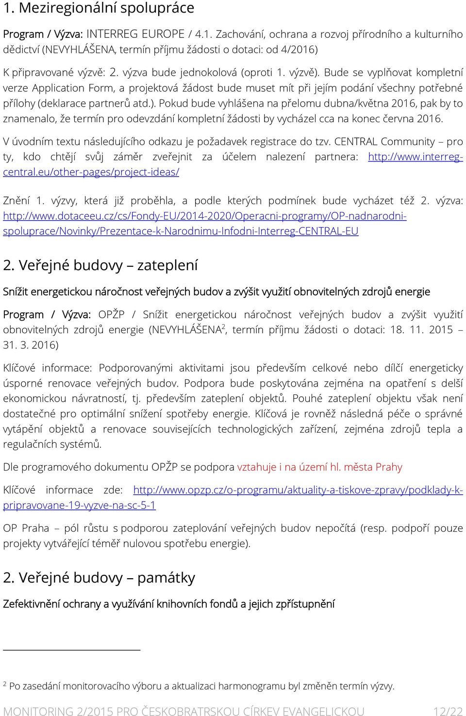 V úvodním textu následujícího odkazu je požadavek registrace do tzv. CENTRAL Community pro ty, kdo chtějí svůj záměr zveřejnit za účelem nalezení partnera: http://www.interregcentral.