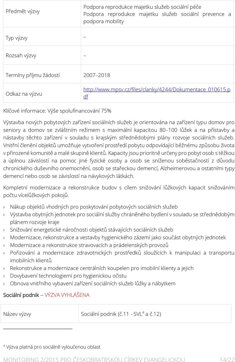 p df Klíčové informace: Výše spolufinancování 75% Výstavba nových pobytových zařízení sociálních služeb je orientována na zařízení typu domov pro seniory a domov se zvláštním režimem s maximální