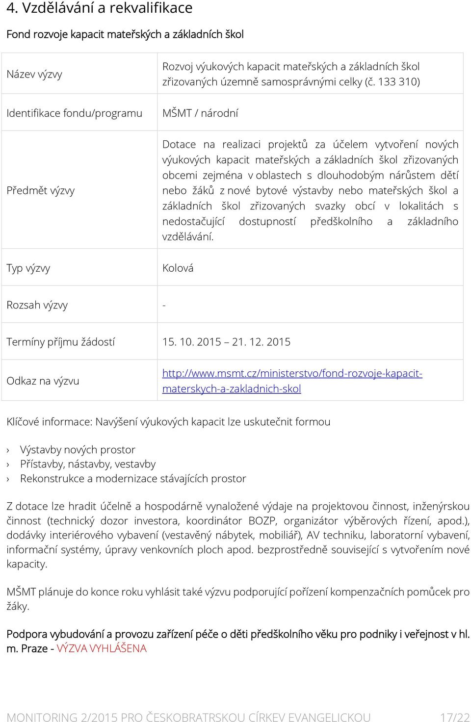 oblastech s dlouhodobým nárůstem dětí nebo žáků z nové bytové výstavby nebo mateřských škol a základních škol zřizovaných svazky obcí v lokalitách s nedostačující dostupností předškolního a