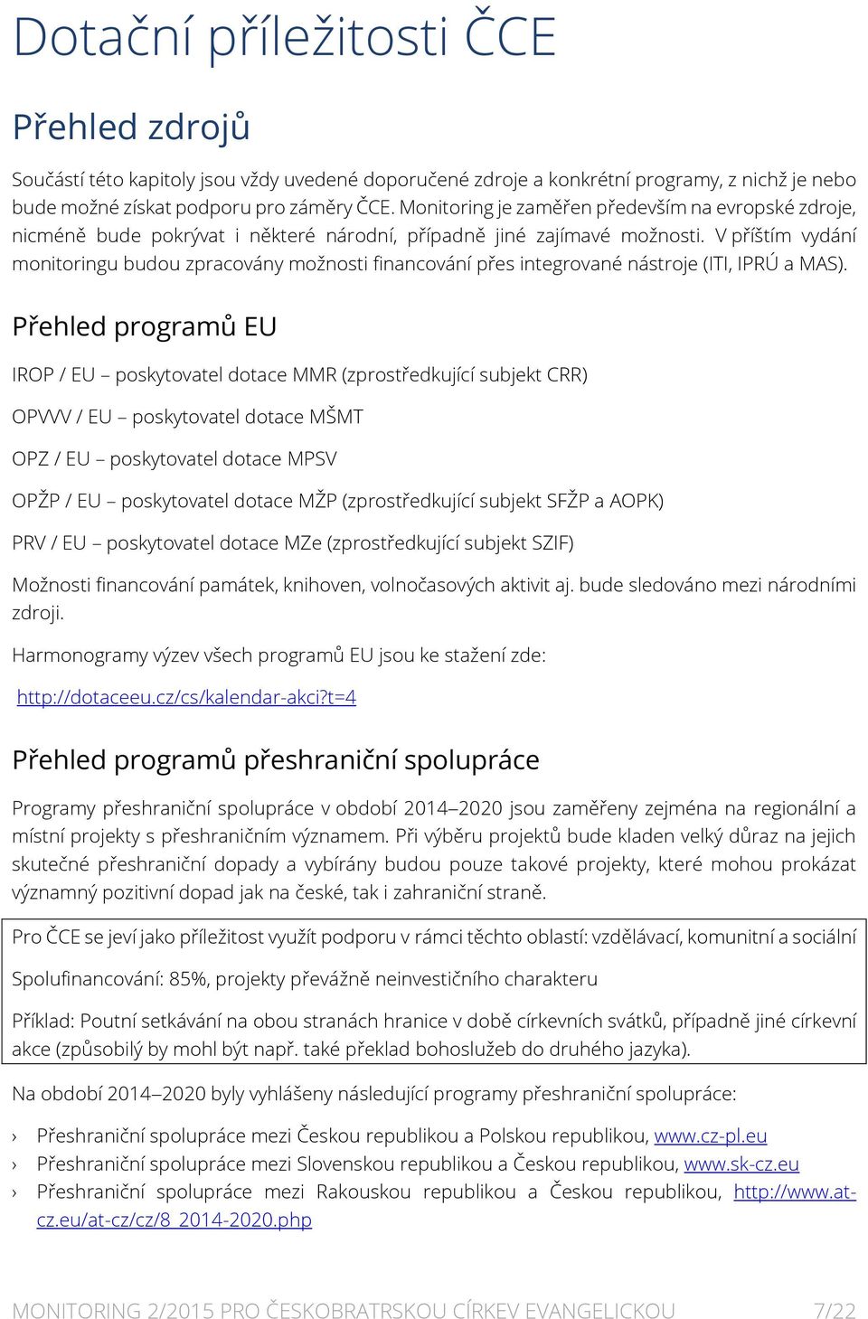 V příštím vydání monitoringu budou zpracovány možnosti financování přes integrované nástroje (ITI, IPRÚ a MAS).