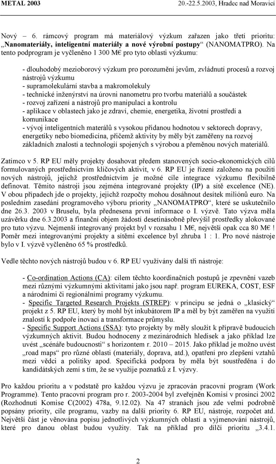 makromolekuly - technické inženýrství na úrovni nanometru pro tvorbu materiálů a součástek - rozvoj zařízení a nástrojů pro manipulaci a kontrolu - aplikace v oblastech jako je zdraví, chemie,