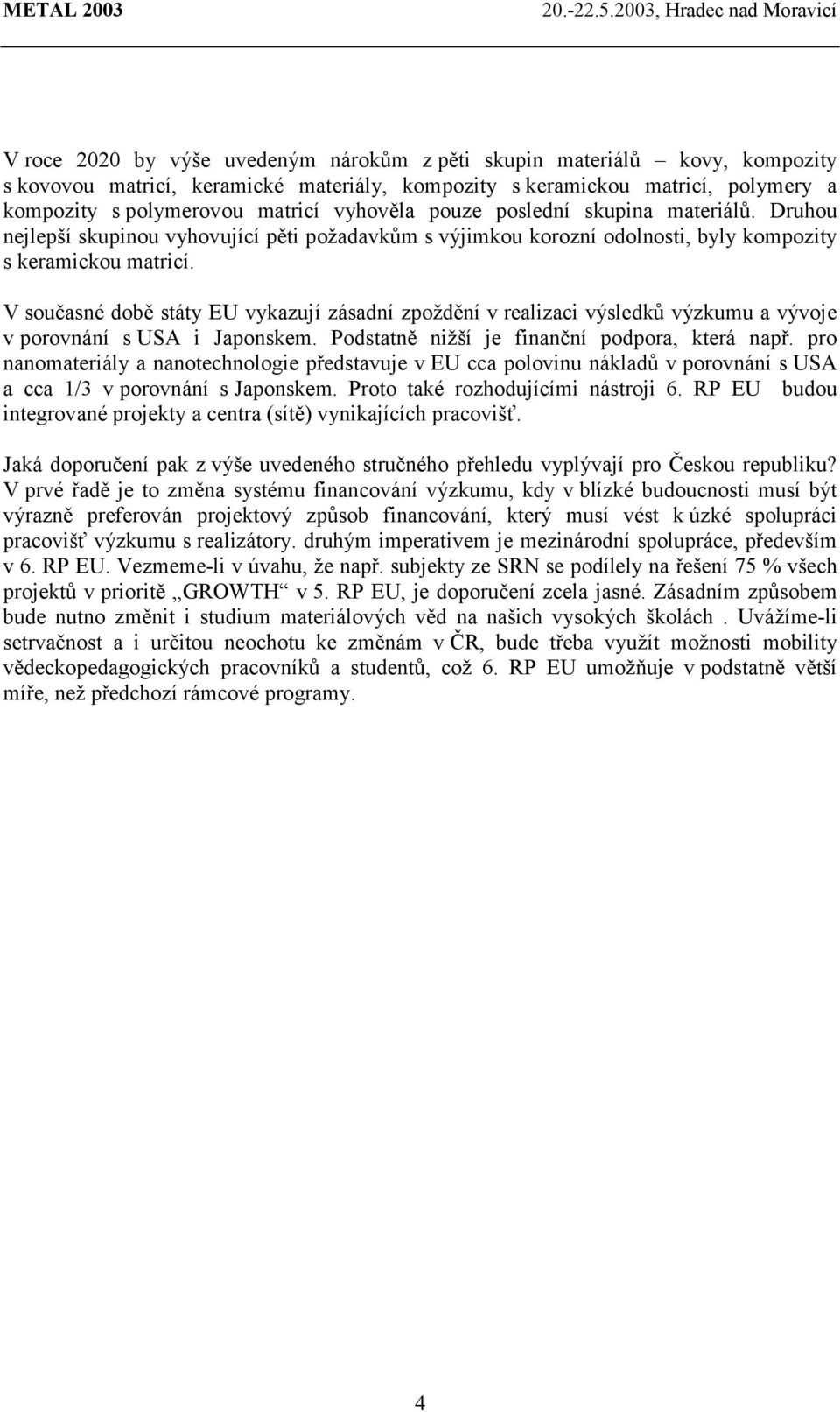 V současné době státy EU vykazují zásadní zpoždění v realizaci výsledků výzkumu a vývoje v porovnání s USA i Japonskem. Podstatně nižší je finanční podpora, která např.