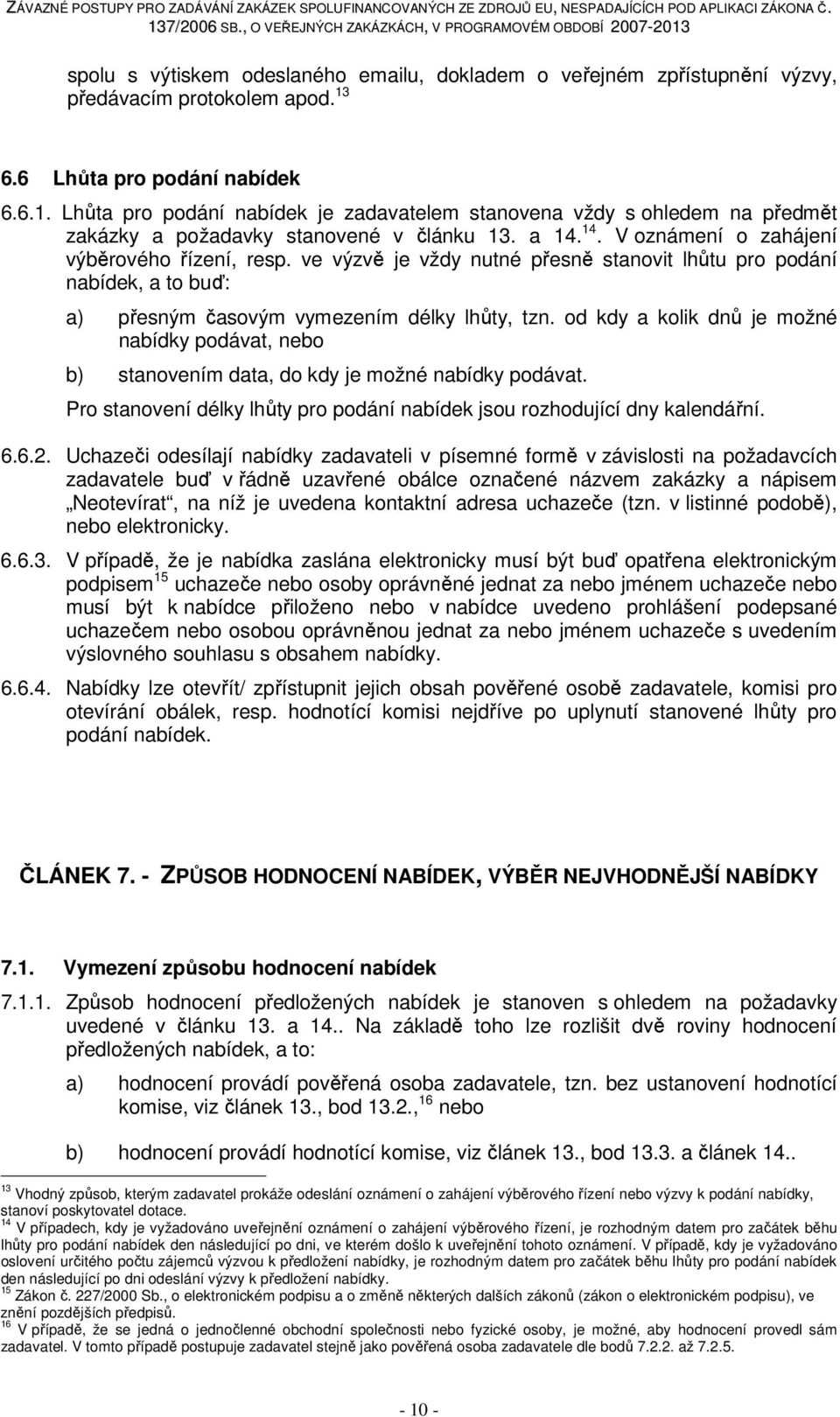 14. V oznámení o zahájení výběrového řízení, resp. ve výzvě je vždy nutné přesně stanovit lhůtu pro podání nabídek, a to buď: a) přesným časovým vymezením délky lhůty, tzn.