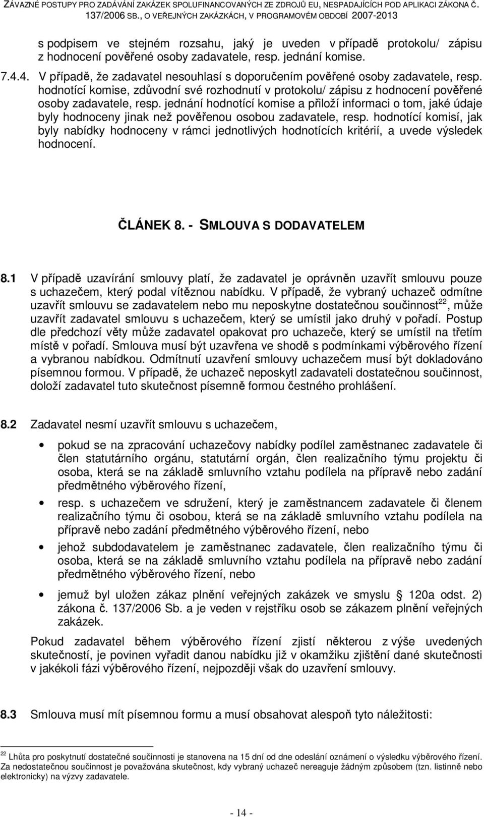 jednání hodnotící komise a přiloží informaci o tom, jaké údaje byly hodnoceny jinak než pověřenou osobou zadavatele, resp.