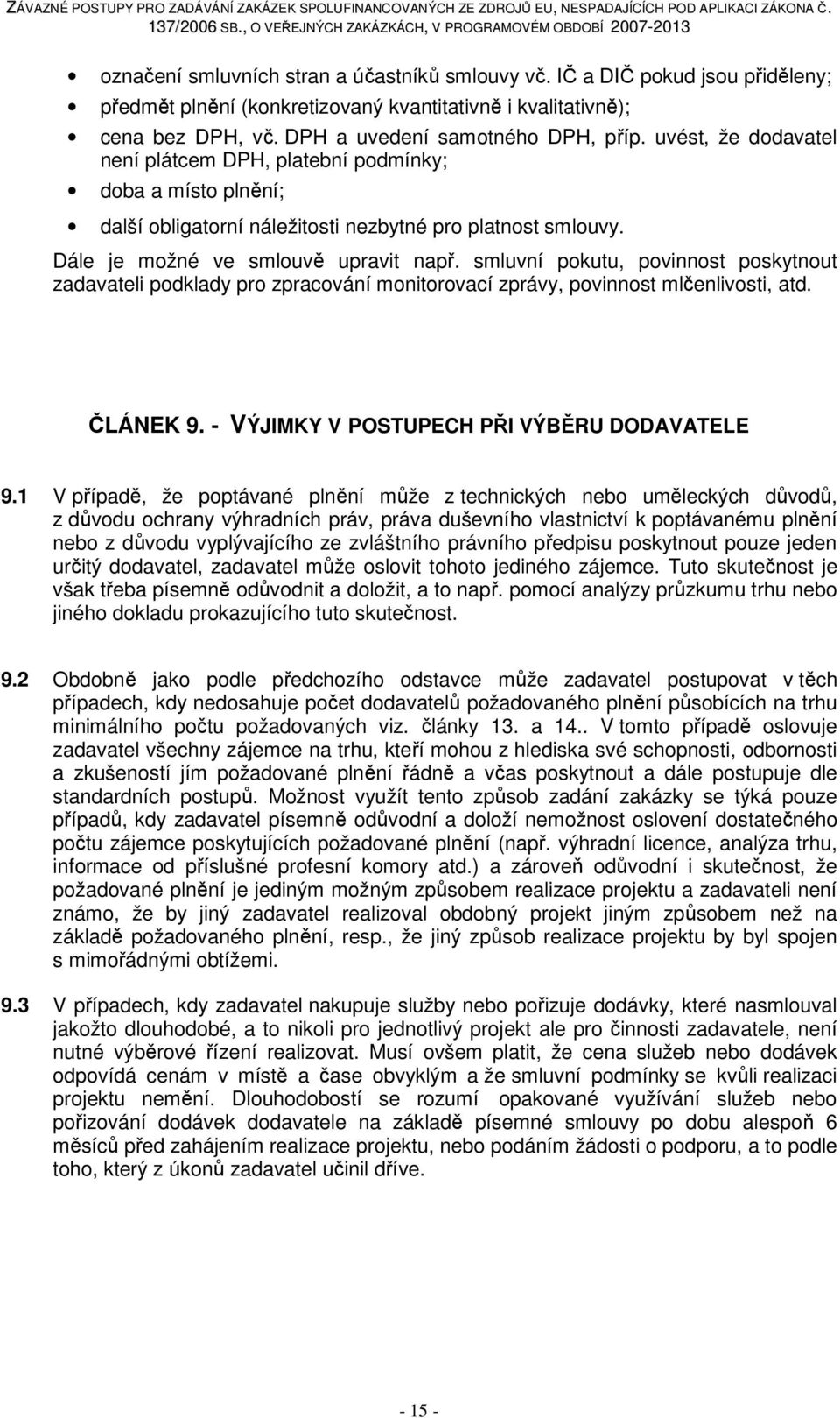 smluvní pokutu, povinnost poskytnout zadavateli podklady pro zpracování monitorovací zprávy, povinnost mlčenlivosti, atd. ČLÁNEK 9. - VÝJIMKY V POSTUPECH PŘI VÝBĚRU DODAVATELE 9.