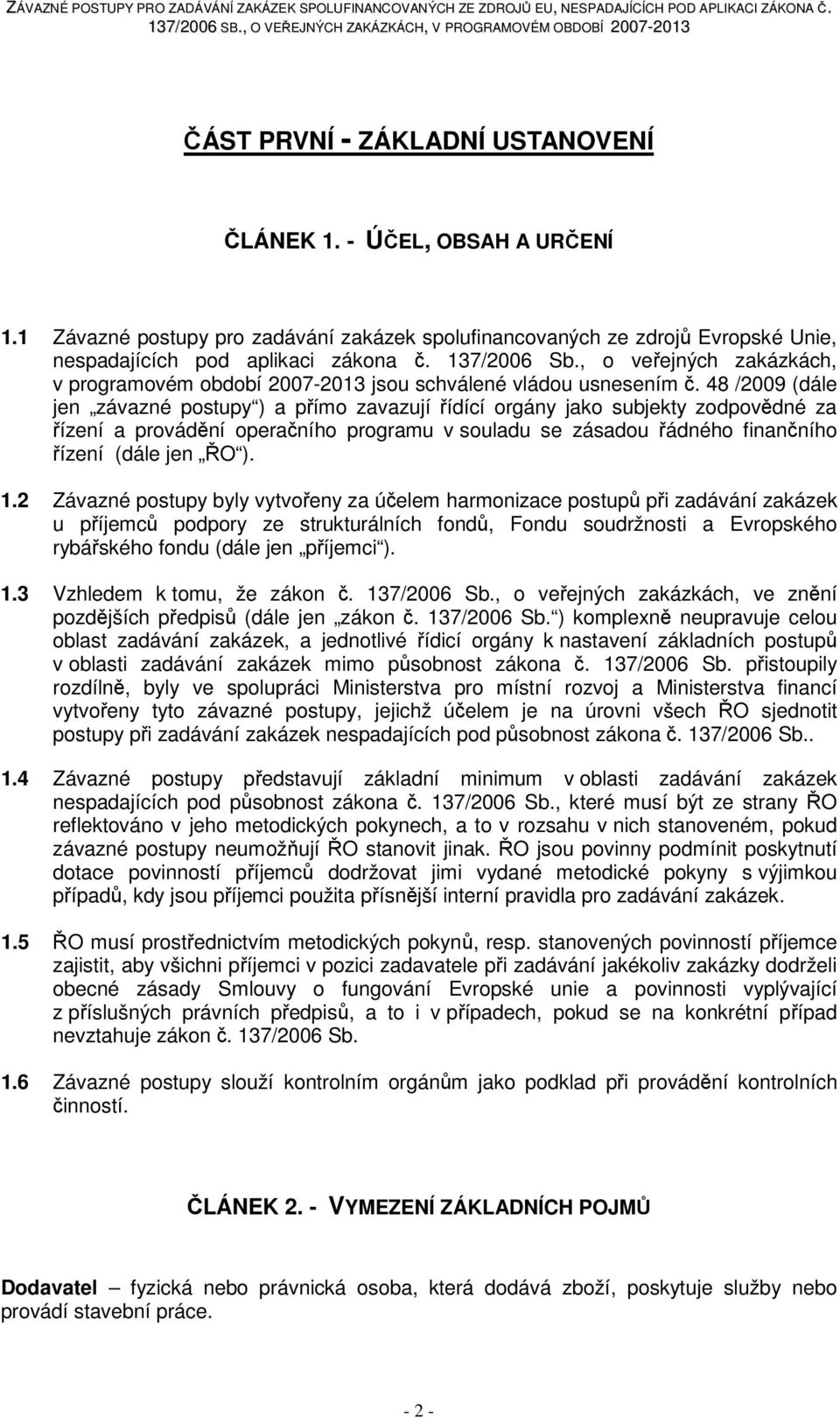 48 /2009 (dále jen závazné postupy ) a přímo zavazují řídící orgány jako subjekty zodpovědné za řízení a provádění operačního programu v souladu se zásadou řádného finančního řízení (dále jen ŘO ). 1.