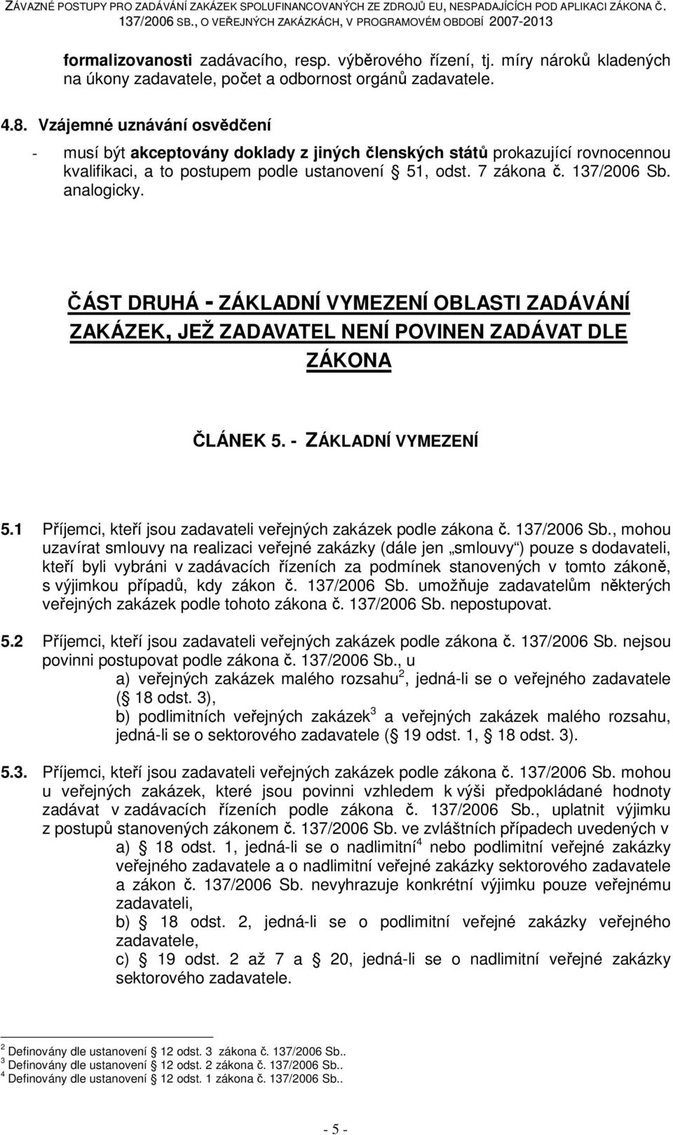 ČÁST DRUHÁ - ZÁKLADNÍ VYMEZENÍ OBLASTI ZADÁVÁNÍ ZAKÁZEK, JEŽ ZADAVATEL NENÍ POVINEN ZADÁVAT DLE ZÁKONA ČLÁNEK 5. - ZÁKLADNÍ VYMEZENÍ 5.