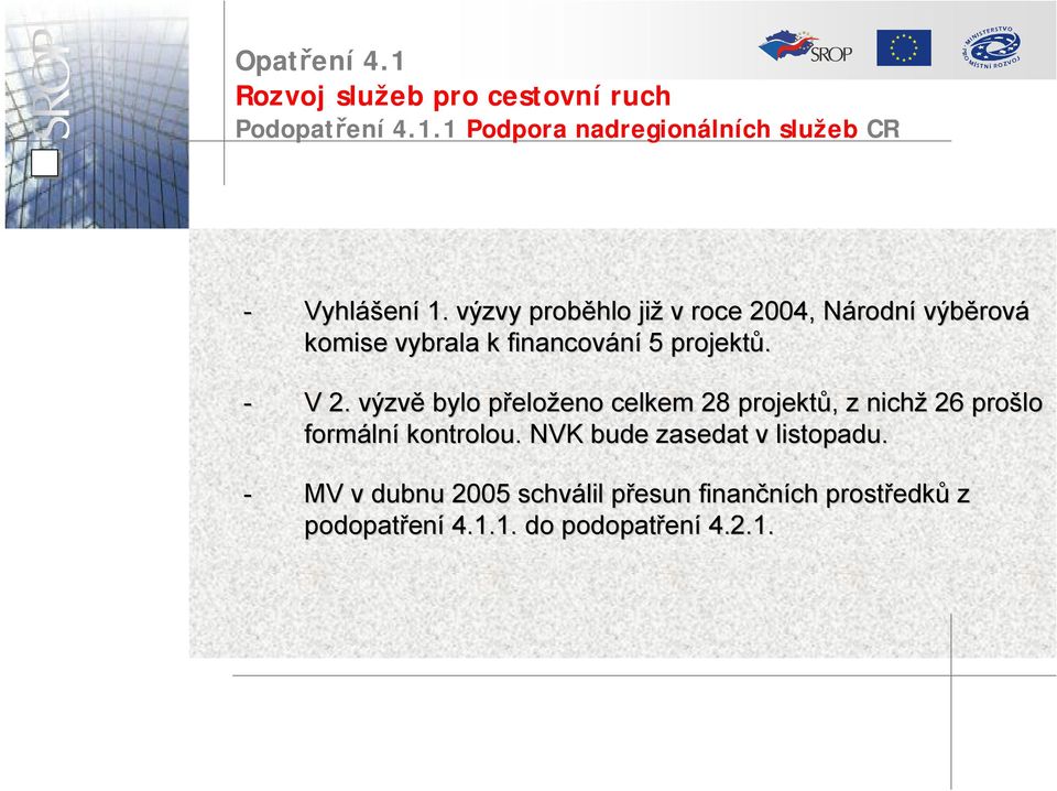 výzvě bylo přelop eloženo eno celkem 28 projektů,, z nichž 26 prošlo formáln lní kontrolou.