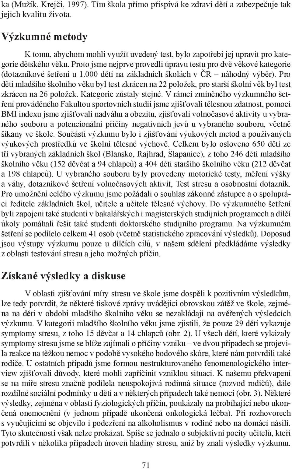 Proto jsme nejprve provedli úpravu testu pro dvě věkové kategorie (dotazníkové šetření u 1.000 dětí na základních školách v ČR náhodný výběr).