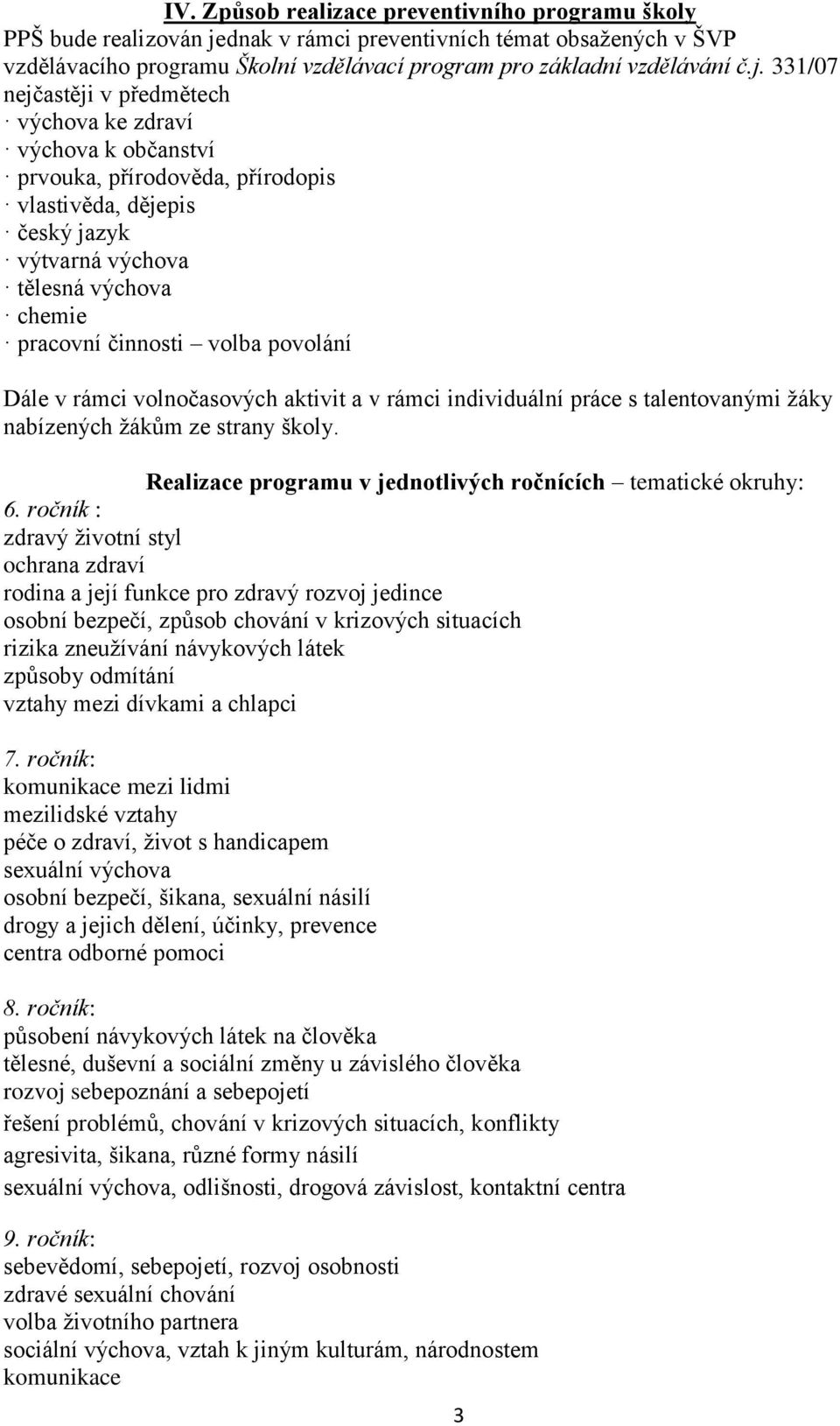 331/07 nejčastěji v předmětech výchova ke zdraví výchova k občanství prvouka, přírodověda, přírodopis vlastivěda, dějepis český jazyk výtvarná výchova tělesná výchova chemie pracovní činnosti volba