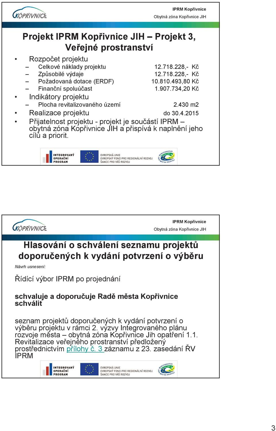 IPRM Kopivnice Obytná zóna Kopivnice JIH Hlasování o schválení seznamu projekt doporuených k vydání potvrzení o výbru Návrh usnesení: ídící výbor IPRM po projednání schvaluje a doporuuje Rad msta