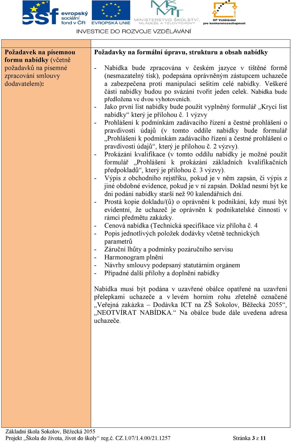 Nabídka bude předložena ve dvou vyhotoveních. - Jako první list nabídky bude použit vyplněný formulář Krycí list nabídky který je přílohou č.