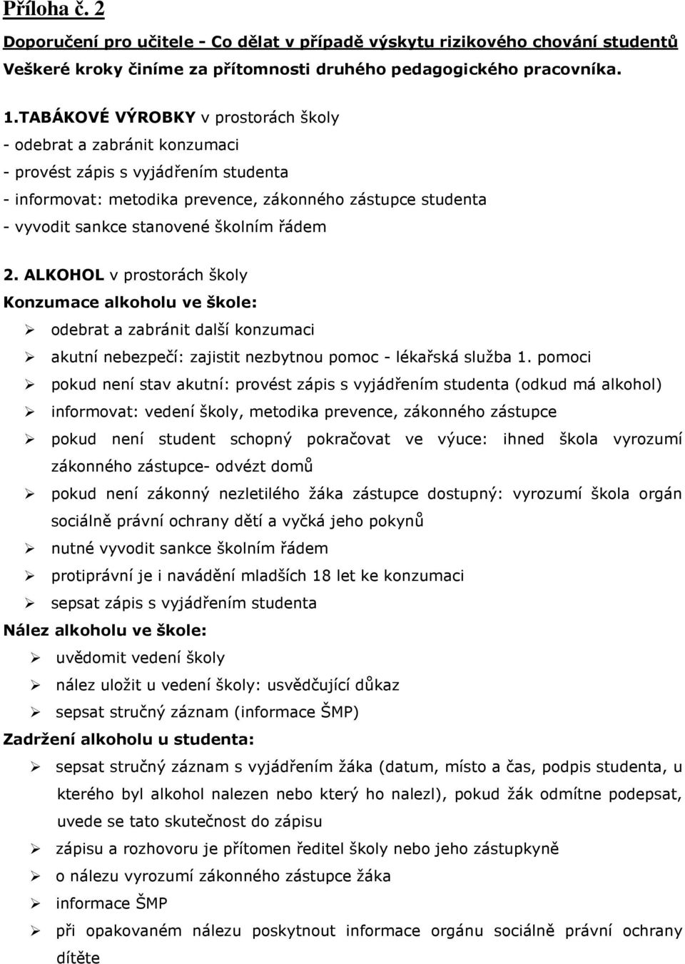 školním řádem 2. ALKOHOL v prostorách školy Konzumace alkoholu ve škole: odebrat a zabránit další konzumaci akutní nebezpečí: zajistit nezbytnou pomoc - lékařská služba 1.