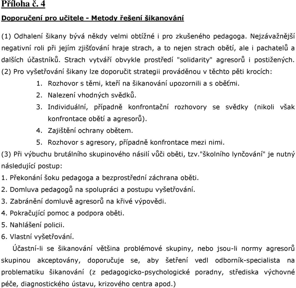 (2) Pro vyšetřování šikany lze doporučit strategii prováděnou v těchto pěti krocích: 1. Rozhovor s těmi, kteří na šikanování upozornili a s oběťmi. 2. Nalezení vhodných svědků. 3.