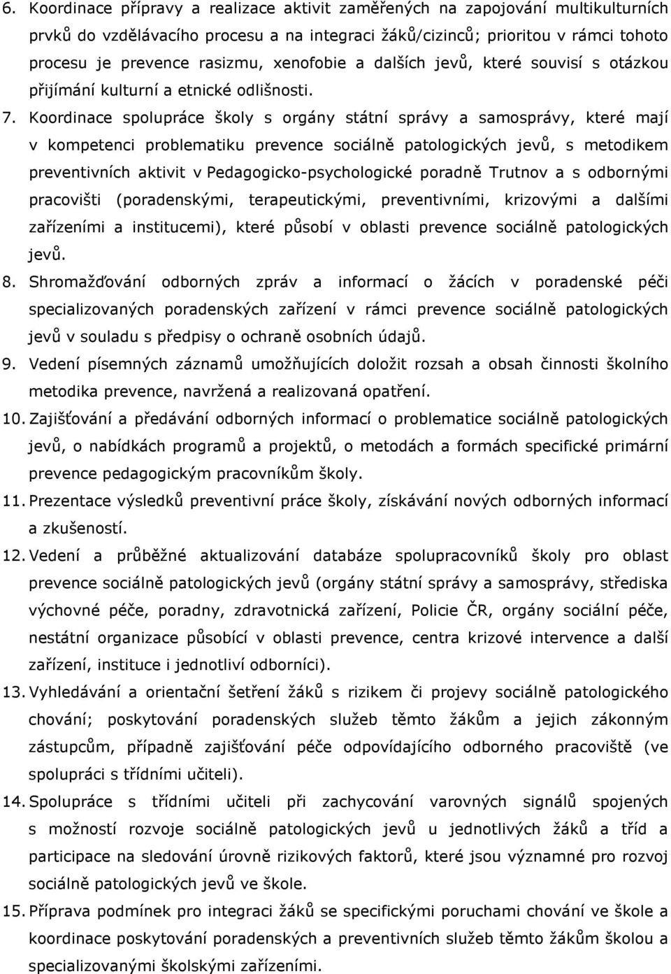 Koordinace spolupráce školy s orgány státní správy a samosprávy, které mají v kompetenci problematiku prevence sociálně patologických jevů, s metodikem preventivních aktivit v