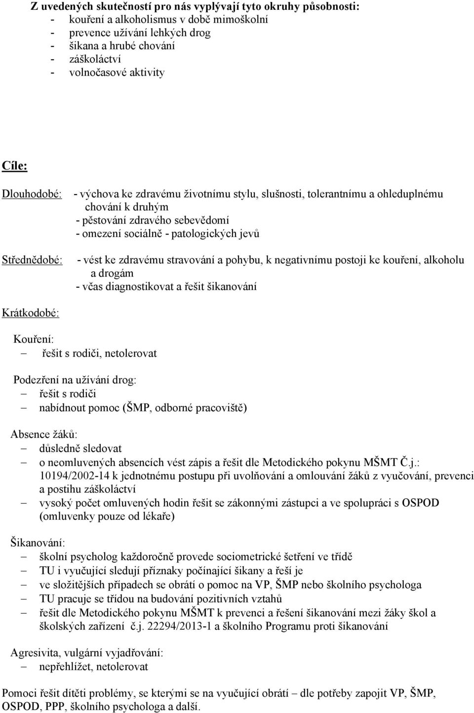 Střednědobé: - vést ke zdravému stravování a pohybu, k negativnímu postoji ke kouření, alkoholu a drogám - včas diagnostikovat a řešit šikanování Krátkodobé: Kouření: řešit s rodiči, netolerovat