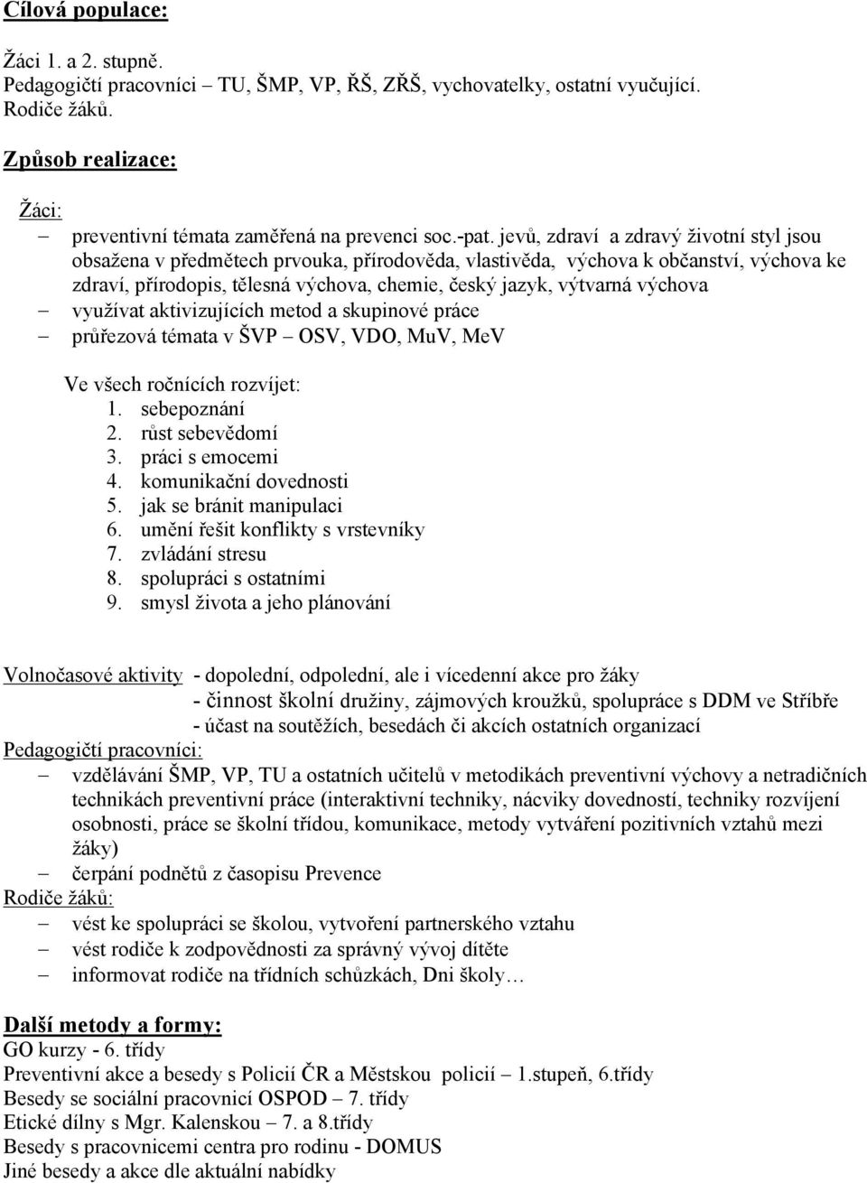 výtvarná výchova využívat aktivizujících metod a skupinové práce průřezová témata v ŠVP OSV, VDO, MuV, MeV Ve všech ročnících rozvíjet: 1. sebepoznání 2. růst sebevědomí 3. práci s emocemi 4.