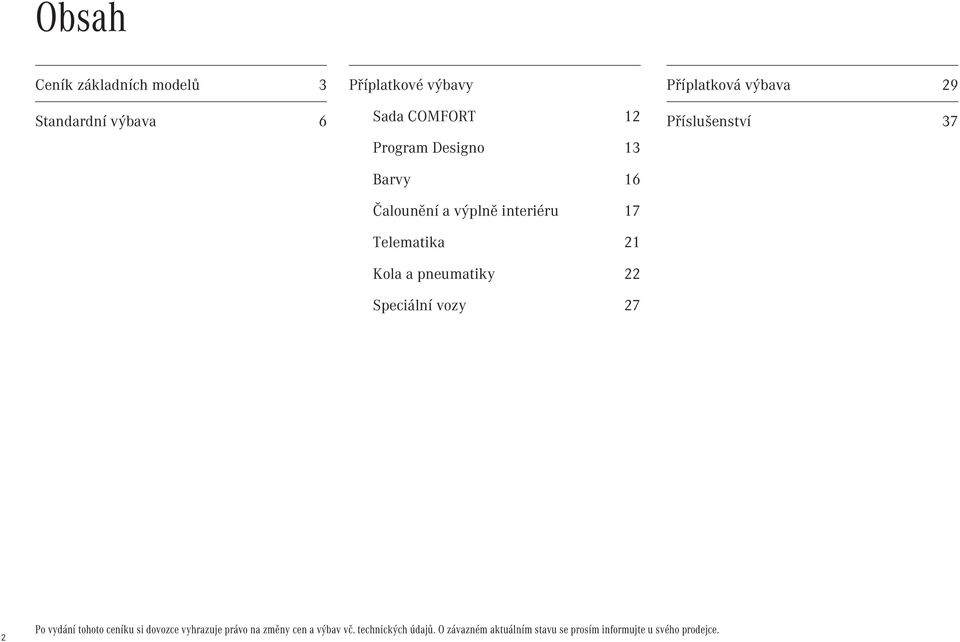 vozy 27 Příplatková výbava 29 Příslušenství 37 2 Po vydání tohoto ceníku si dovozce vyhrazuje právo