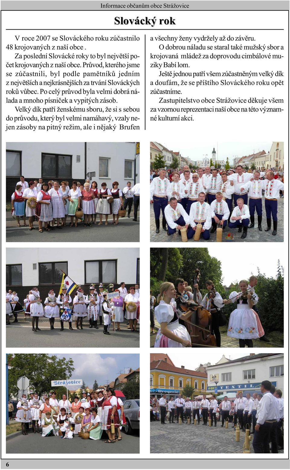 Velký dík patøí ženskému sboru, že si s sebou do prùvodu, který byl velmi namáhavý, vzaly nejen zásoby na pitný režim, ale i nìjaký Brufen a všechny ženy vydržely až do závìru.