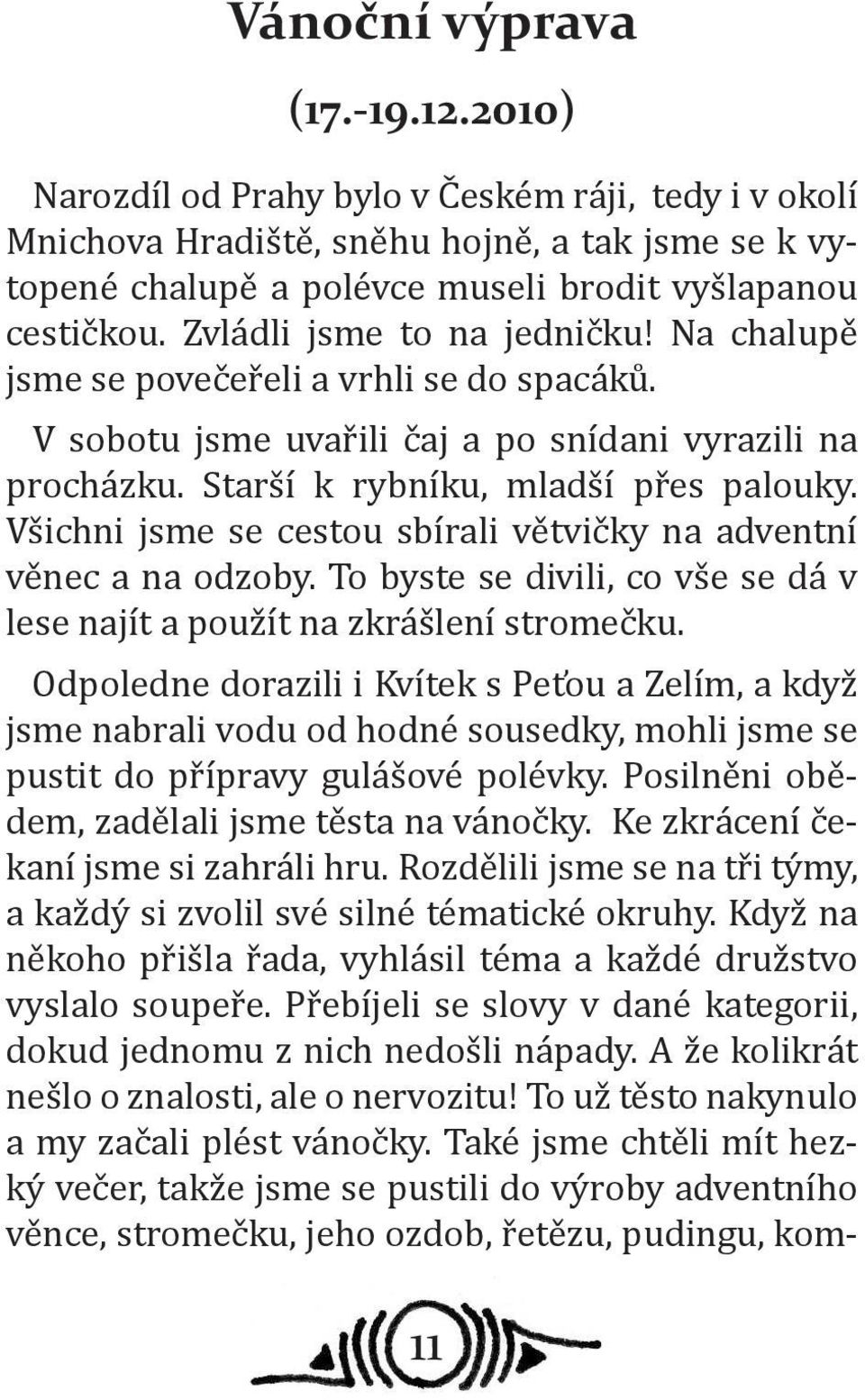 Všichni jsme se cestou sbírali větvičky na adventní věnec a na odzoby. To byste se divili, co vše se dá v lese najít a použít na zkrášlení stromečku.