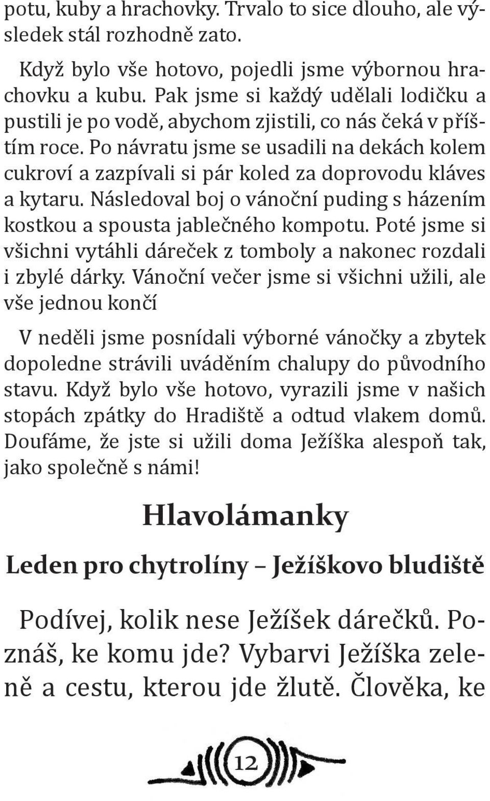 Po návratu jsme se usadili na dekách kolem cukroví a zazpívali si pár koled za doprovodu kláves a kytaru. Následoval boj o vánoční puding s házením kostkou a spousta jablečného kompotu.