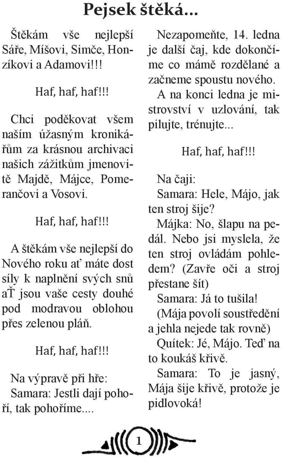 !! A štěkám vše nejlepší do Nového roku ať máte dost síly k naplnění svých snů ať jsou vaše cesty douhé pod modravou oblohou přes zelenou pláň. Haf, haf, haf!