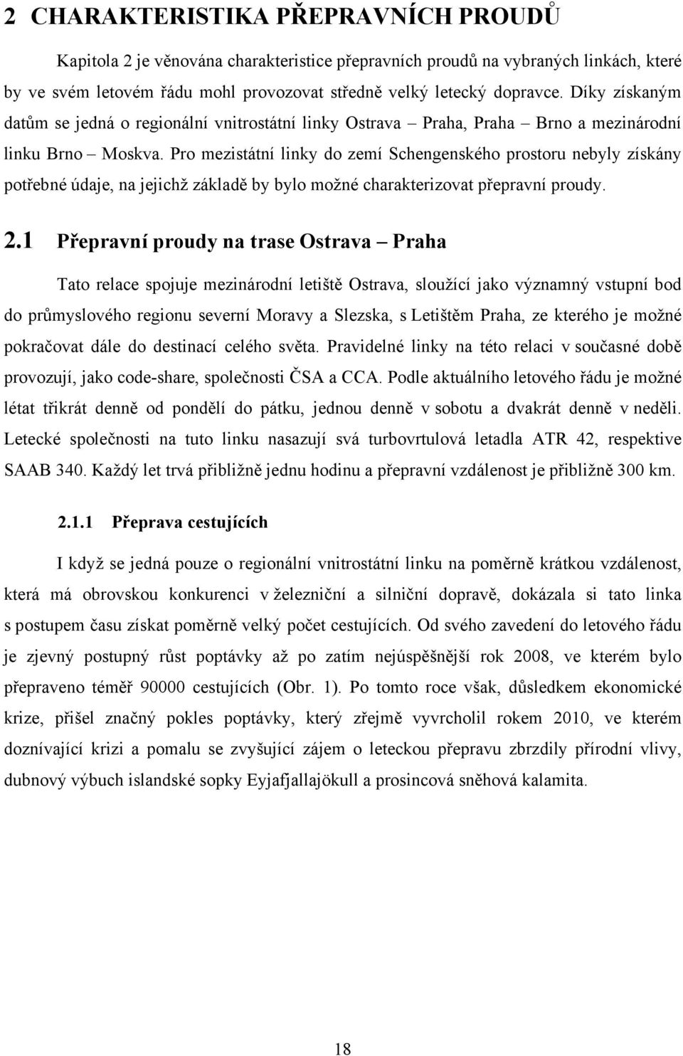 Pro mezistátní linky do zemí Schengenského prostoru nebyly získány potřebné údaje, na jejichž základě by bylo možné charakterizovat přepravní proudy. 2.