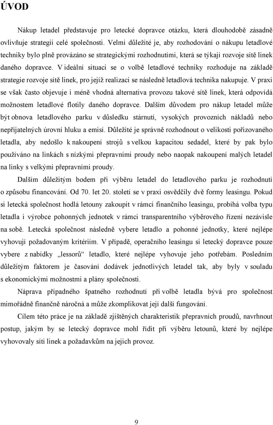 V ideální situaci se o volbě letadlové techniky rozhoduje na základě strategie rozvoje sítě linek, pro jejíž realizaci se následně letadlová technika nakupuje.