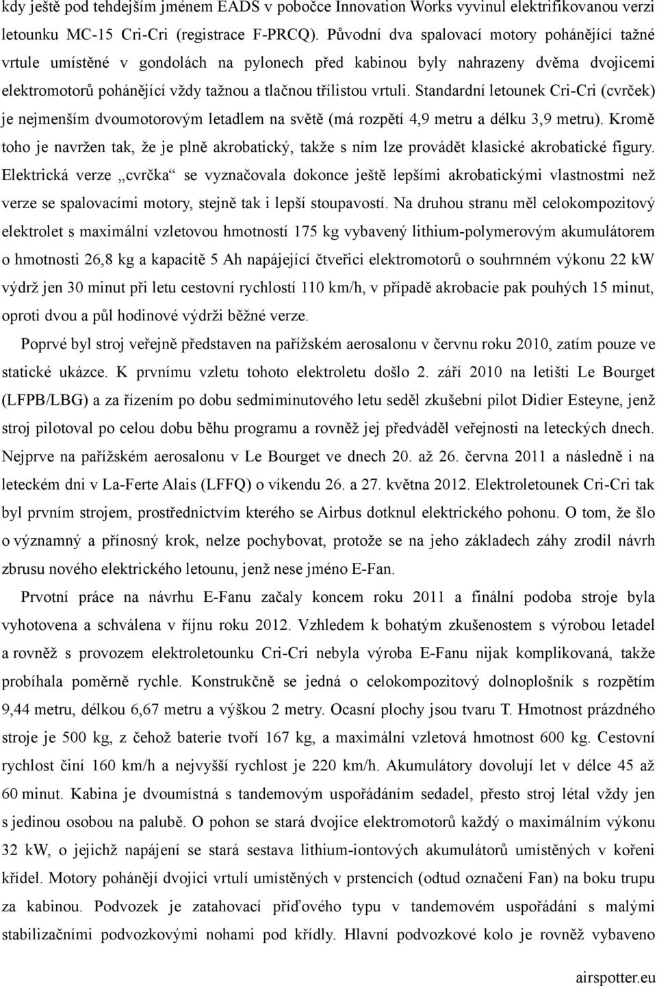 Standardní letounek Cri-Cri (cvrček) je nejmenším dvoumotorovým letadlem na světě (má rozpětí 4,9 metru a délku 3,9 metru).