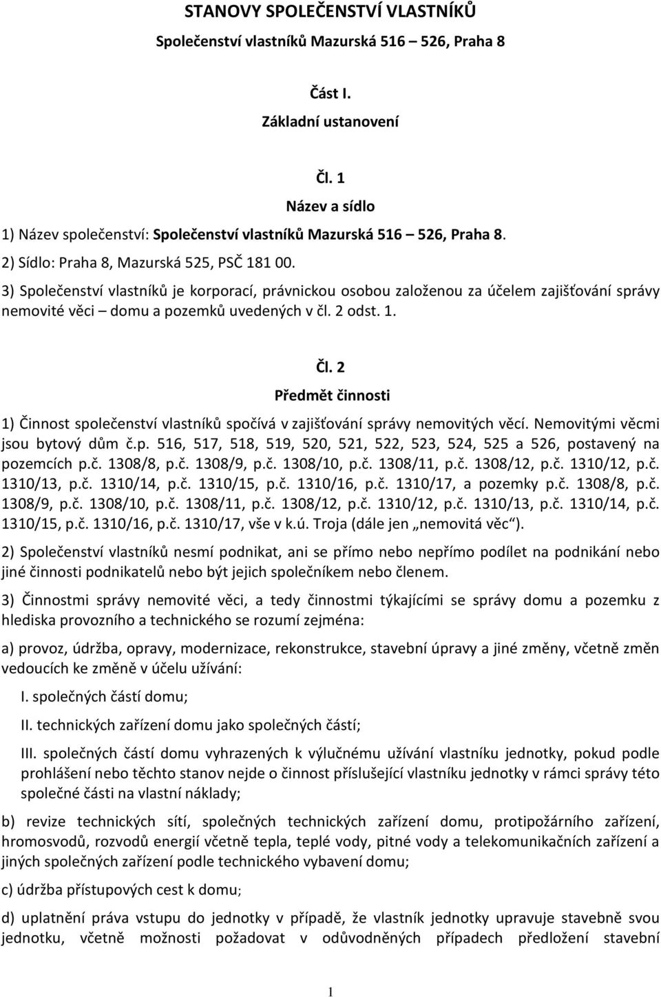 2 Předmět činnosti 1) Činnost společenství vlastníků spočívá v zajišťování správy nemovitých věcí. Nemovitými věcmi jsou bytový dům č.p. 516, 517, 518, 519, 520, 521, 522, 523, 524, 525 a 526, postavený na pozemcích p.