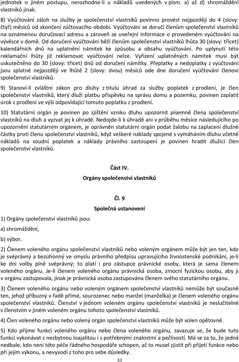 Vyúčtování se doručí členům společenství vlastníků na oznámenou doručovací adresu a zároveň se uveřejní informace o provedeném vyúčtování na vývěsce v domě.