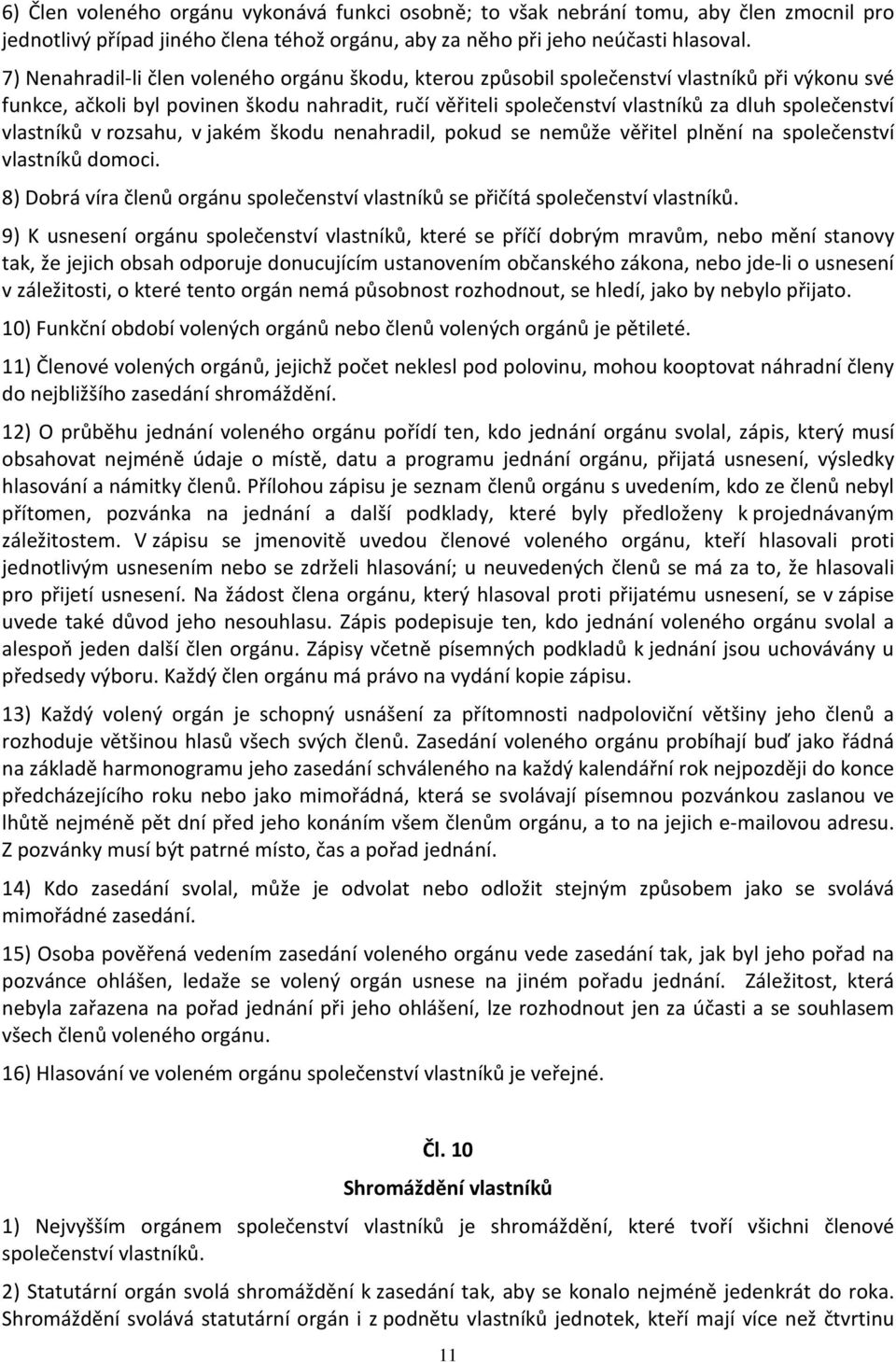 vlastníků v rozsahu, v jakém škodu nenahradil, pokud se nemůže věřitel plnění na společenství vlastníků domoci. 8) Dobrá víra členů orgánu společenství vlastníků se přičítá společenství vlastníků.