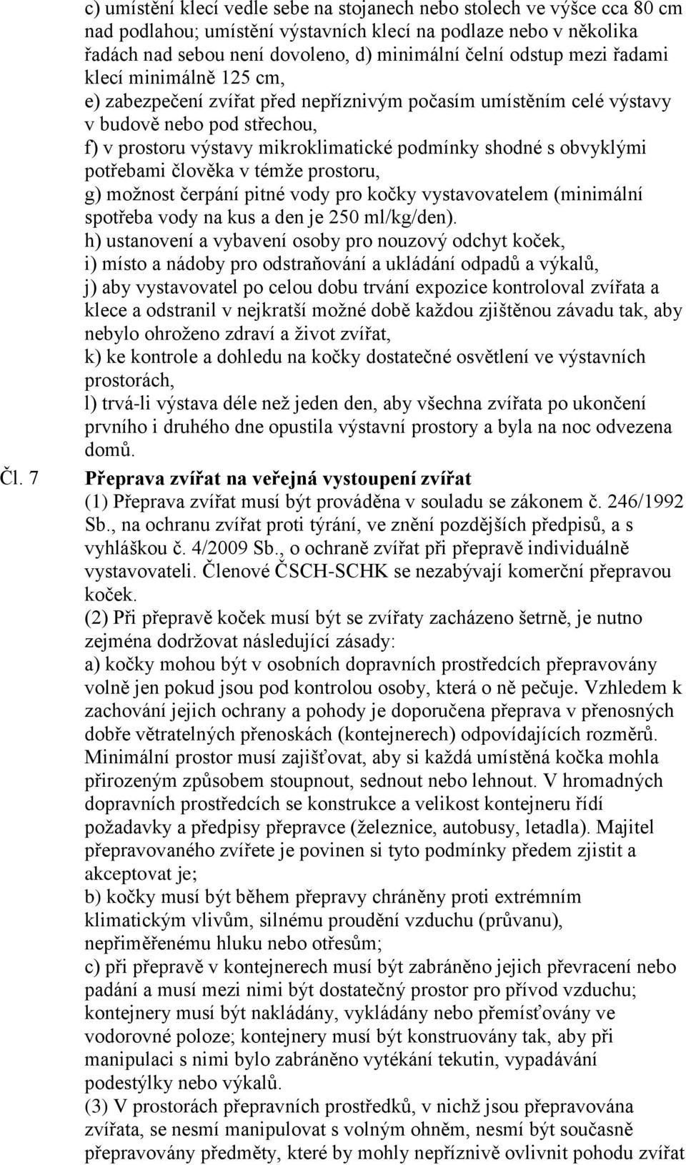 obvyklými potřebami člověka v témže prostoru, g) možnost čerpání pitné vody pro kočky vystavovatelem (minimální spotřeba vody na kus a den je 250 ml/kg/den).