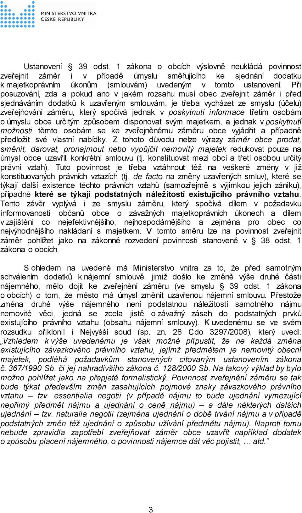 jednak v poskytnutí informace třetím osobám o úmyslu obce určitým způsobem disponovat svým majetkem, a jednak v poskytnutí možnosti těmto osobám se ke zveřejněnému záměru obce vyjádřit a případně