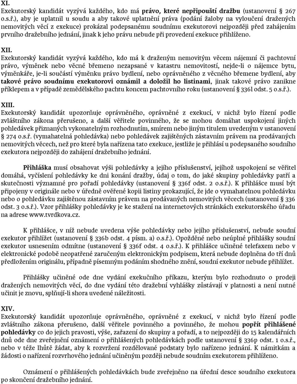 ), aby je uplatnil u soudu a aby takové uplatnění práva (podání žaloby na vyloučení dražených nemovitých věcí z exekuce) prokázal podepsanému soudnímu exekutorovi nejpozději před zahájením prvního