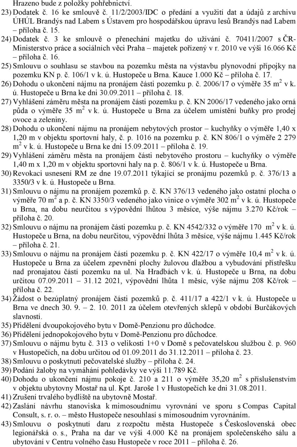 3 ke smlouvě o přenechání majetku do uţívání č. 70411/2007 s ČR- Ministerstvo práce a sociálních věci Praha majetek pořízený v r. 2010 ve výši 16.