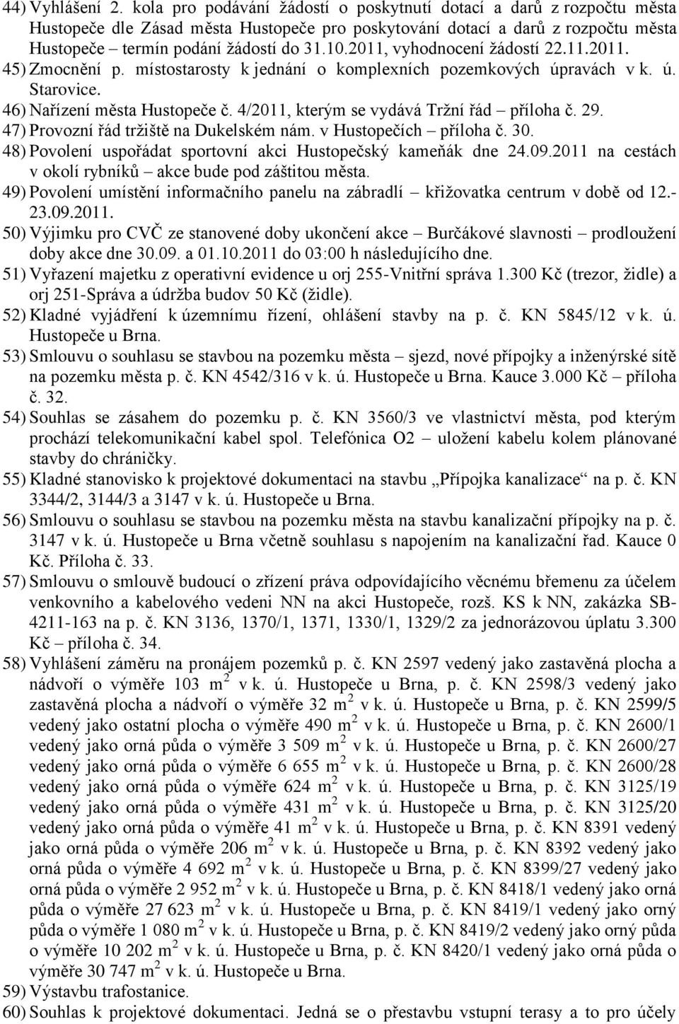 2011, vyhodnocení ţádostí 22.11.2011. 45) Zmocnění p. místostarosty k jednání o komplexních pozemkových úpravách v k. ú. Starovice. 46) Nařízení města Hustopeče č.