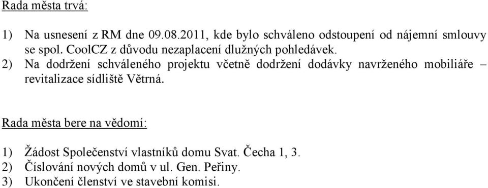 2) Na dodrţení schváleného projektu včetně dodrţení dodávky navrţeného mobiliáře revitalizace sídliště Větrná.