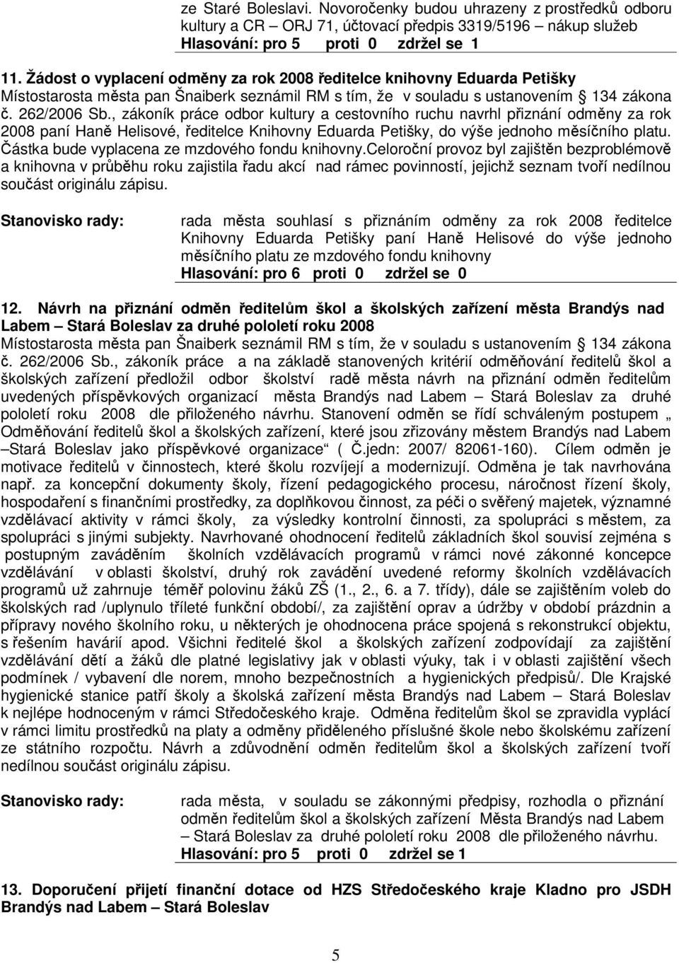 , zákoník práce odbor kultury a cestovního ruchu navrhl piznání odmny za rok 2008 paní Han Helisové, editelce Knihovny Eduarda Petišky, do výše jednoho msíního platu.