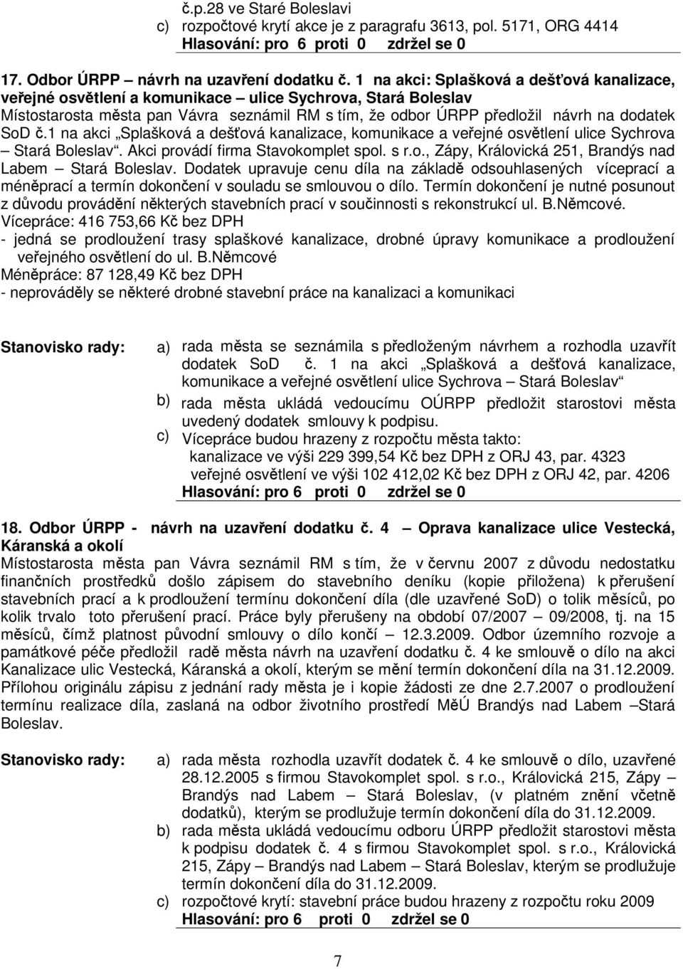 1 na akci Splašková a dešová kanalizace, komunikace a veejné osvtlení ulice Sychrova Stará Boleslav. Akci provádí firma Stavokomplet spol. s r.o., Zápy, Královická 251, Brandýs nad Labem Stará Boleslav.